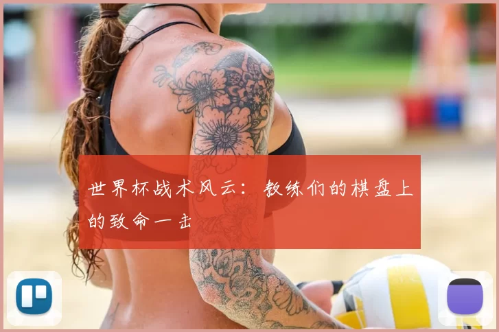 世界杯战术风云：教练们的棋盘上的致命一击