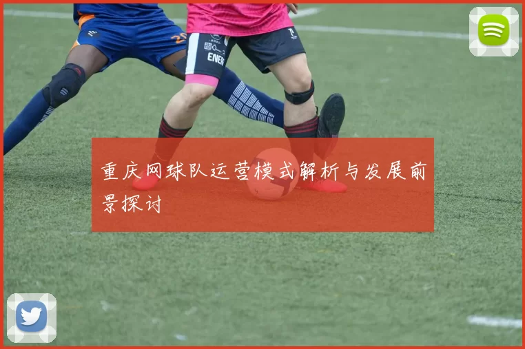 重庆网球队运营模式解析与发展前景探讨