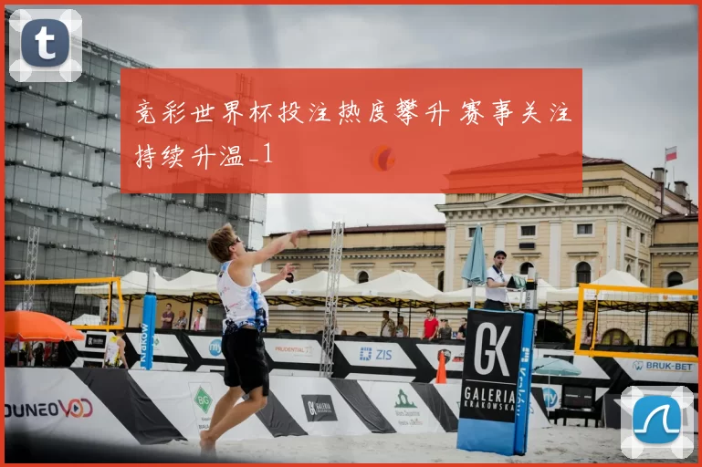 竞彩世界杯投注热度攀升 赛事关注持续升温_1