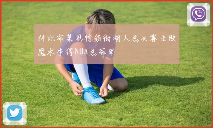 科比布莱恩特领衔湖人总决赛击败魔术夺得NBA总冠军