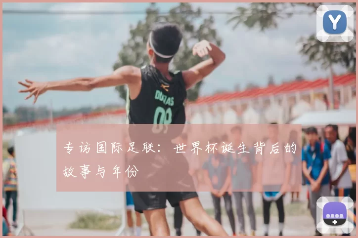 专访国际足联：世界杯诞生背后的故事与年份