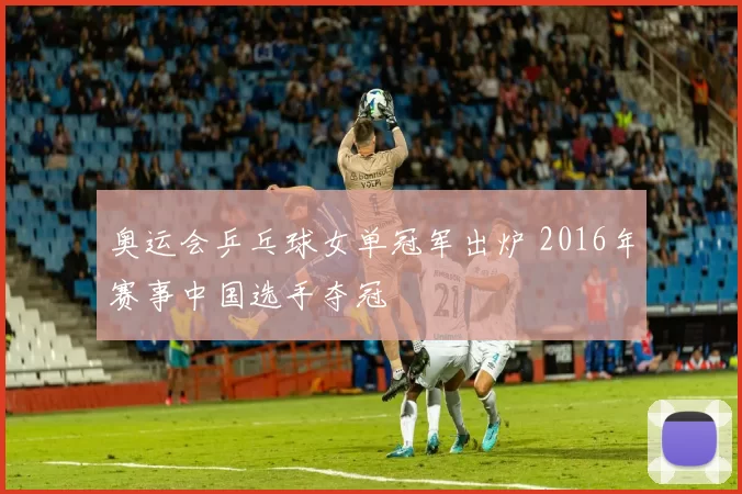 奥运会乒乓球女单冠军出炉 2016年赛事中国选手夺冠
