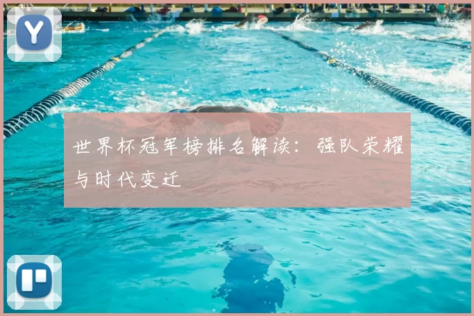 世界杯冠军榜排名解读:强队荣耀与时代变迁
