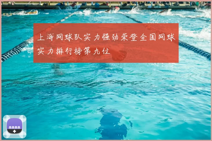 上海网球队实力强劲荣登全国网球实力排行榜第九位