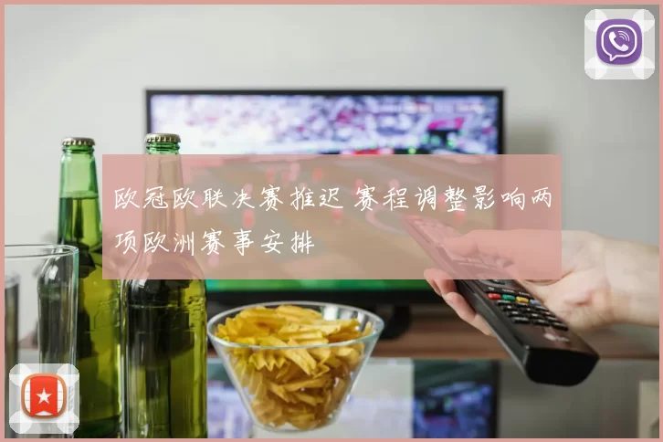 欧冠欧联决赛推迟 赛程调整影响两项欧洲赛事安排