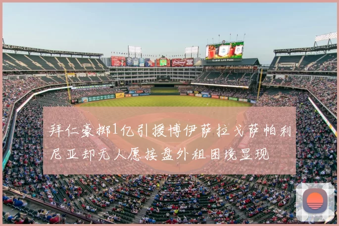 拜仁豪掷1亿引援博伊萨拉戈萨帕利尼亚却无人愿接盘外租困境显现
