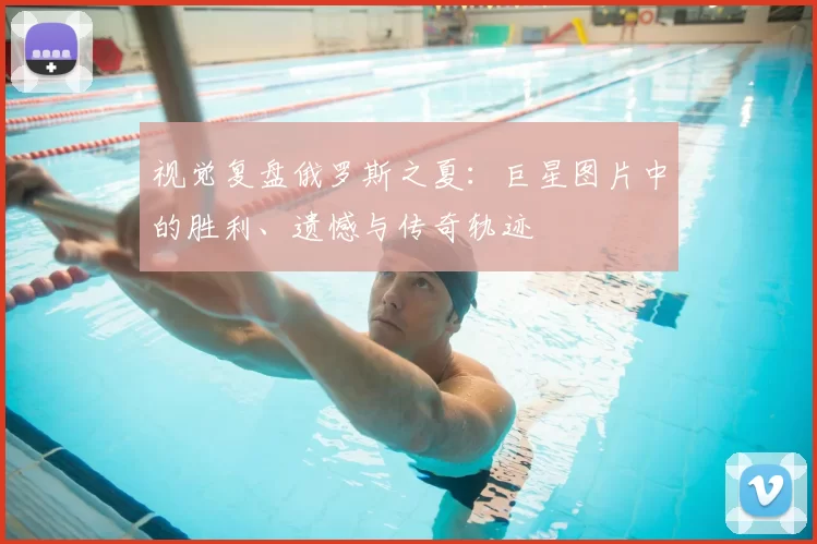 视觉复盘俄罗斯之夏:巨星图片中的胜利、遗憾与传奇轨迹