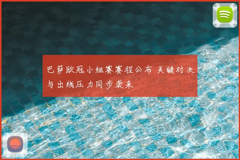 巴萨欧冠小组赛赛程公布 关键对决与出线压力同步袭来