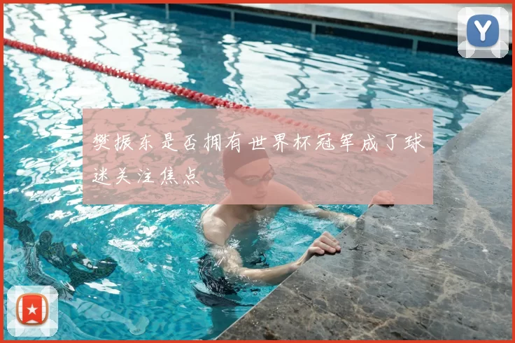 樊振东是否拥有世界杯冠军成了球迷关注焦点