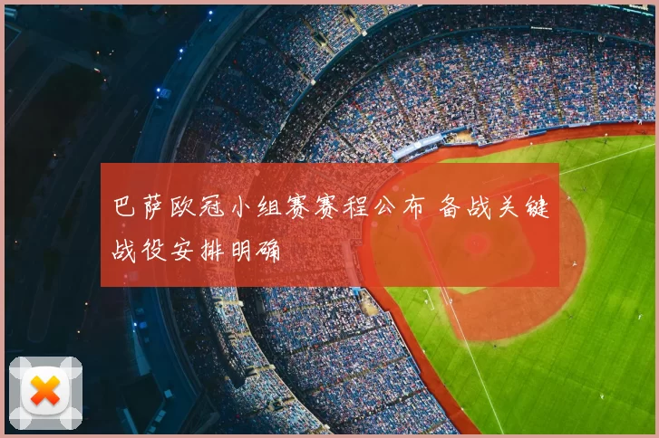 巴萨欧冠小组赛赛程公布 备战关键战役安排明确