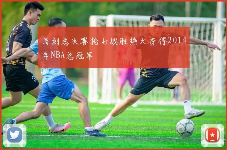 马刺总决赛抢七战胜热火夺得2014年NBA总冠军