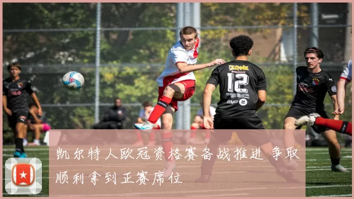 凯尔特人欧冠资格赛备战推进 争取顺利拿到正赛席位