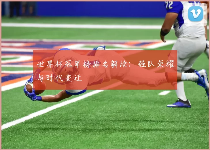 世界杯冠军榜排名解读：强队荣耀与时代变迁